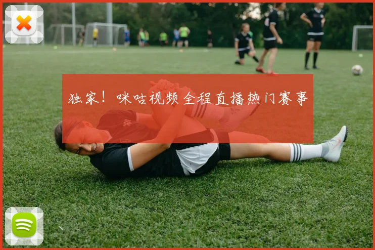 独家！咪咕视频全程直播热门赛事