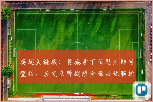 英超关键战：曼城拿下伯恩利即可登顶，历史交锋战绩全面占优解析