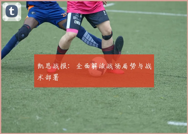 凯恩战报：全面解读战场局势与战术部署